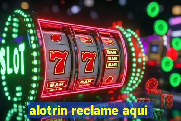 alotrin reclame aqui